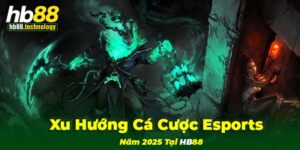 Cá cược ESPORTS 2025 xu hướng mới tại HB88